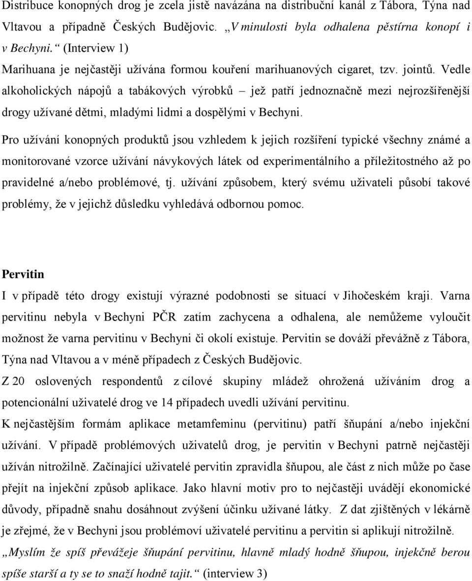 Vedle alkoholických nápojů a tabákových výrobků jež patří jednoznačně mezi nejrozšířenější drogy užívané dětmi, mladými lidmi a dospělými v Bechyni.