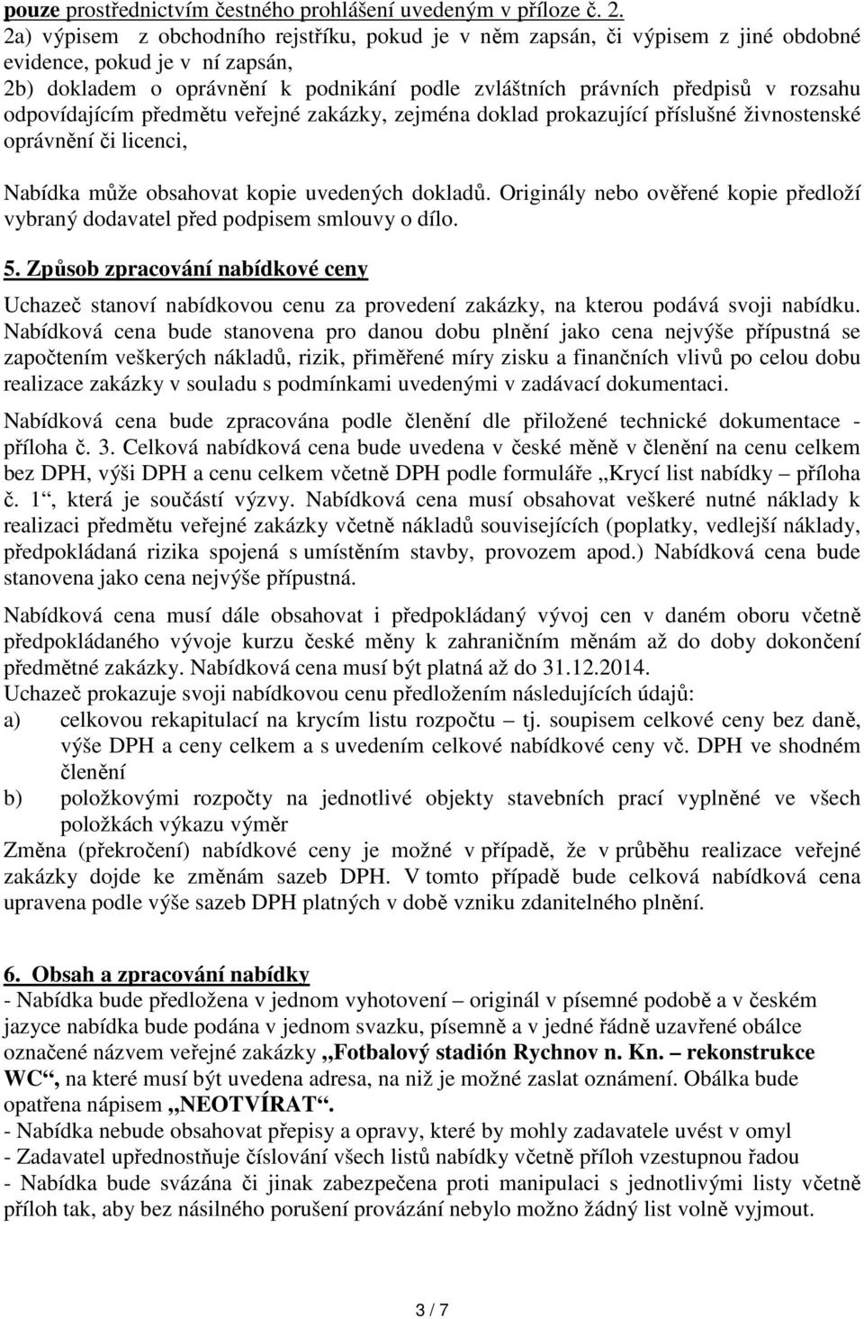 odpovídajícím předmětu veřejné zakázky, zejména doklad prokazující příslušné živnostenské oprávnění či licenci, Nabídka může obsahovat kopie uvedených dokladů.