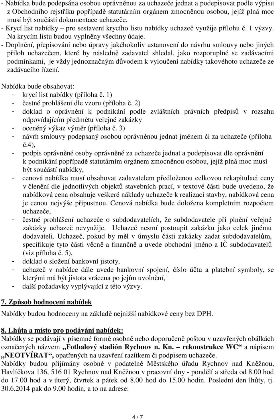 - Doplnění, přepisování nebo úpravy jakéhokoliv ustanovení do návrhu smlouvy nebo jiných příloh uchazečem, které by následně zadavatel shledal, jako rozporuplné se zadávacími podmínkami, je vždy