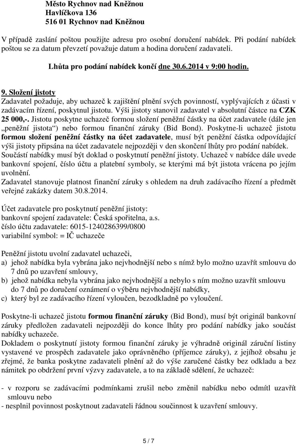 00 hodin. 9. Složení jistoty Zadavatel požaduje, aby uchazeč k zajištění plnění svých povinností, vyplývajících z účasti v zadávacím řízení, poskytnul jistotu.