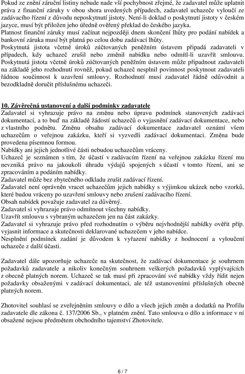 Platnost finanční záruky musí začínat nejpozději dnem skončení lhůty pro podání nabídek a bankovní záruka musí být platná po celou dobu zadávací lhůty.