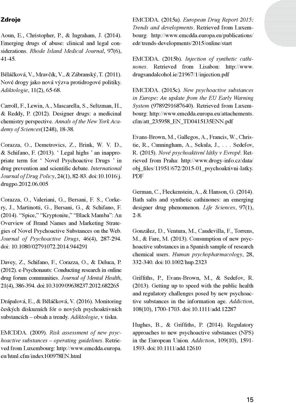 Designer drugs: a medicinal chemistry perspective. Annals of the New York Academy of Sciences(1248), 18-38. Corazza, O., Demetrovics, Z., Brink, W. V. D., & Schifano, F. (2013).