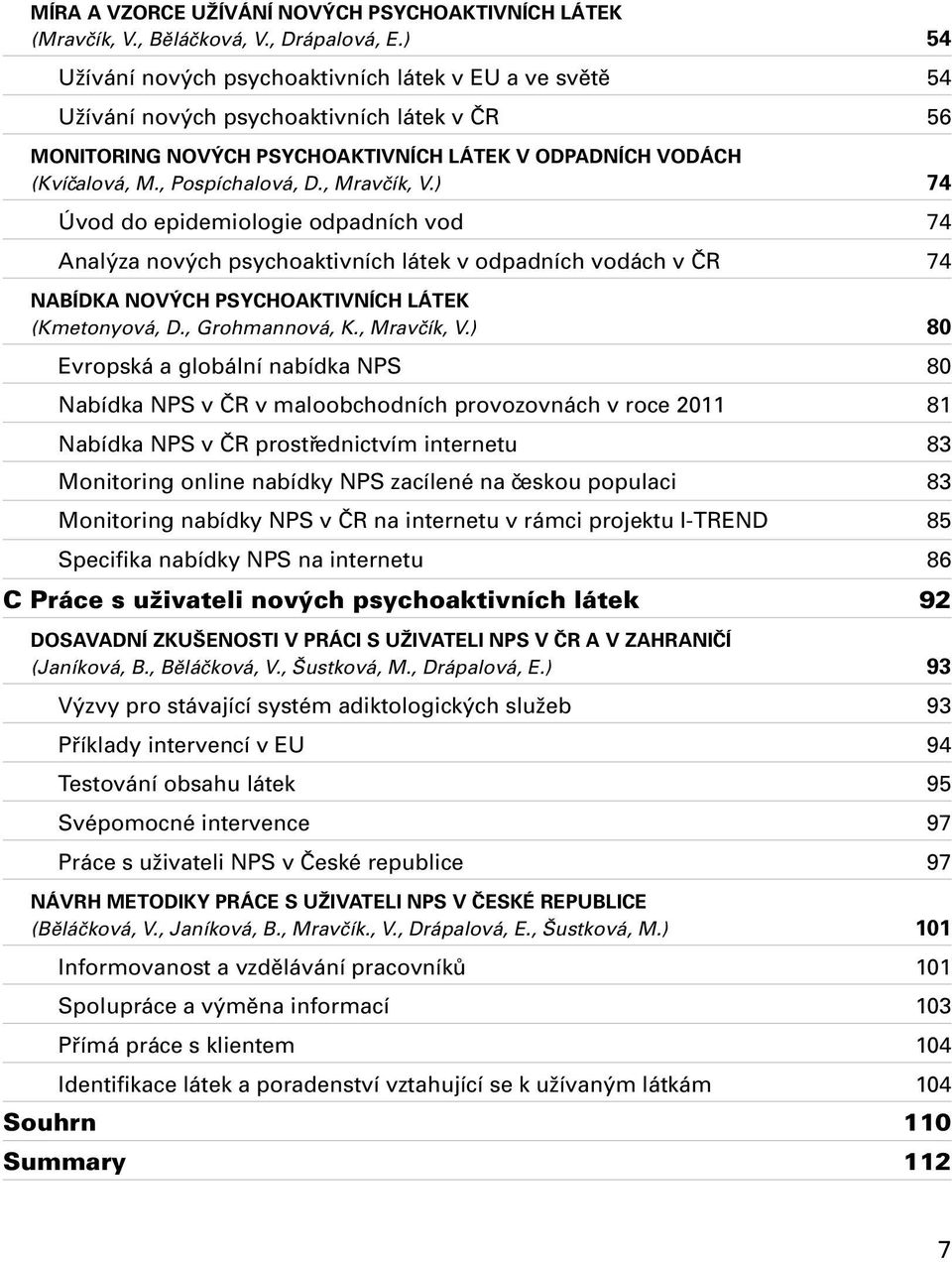 , Mravčík, V.) 74 Úvod do epidemiologie odpadních vod 74 Analýza nových psychoaktivních látek v odpadních vodách v ČR 74 NABÍDKA NOVÝCH PSYCHOAKTIVNíCH LÁTEK (Kmetonyová, D., Grohmannová, K.