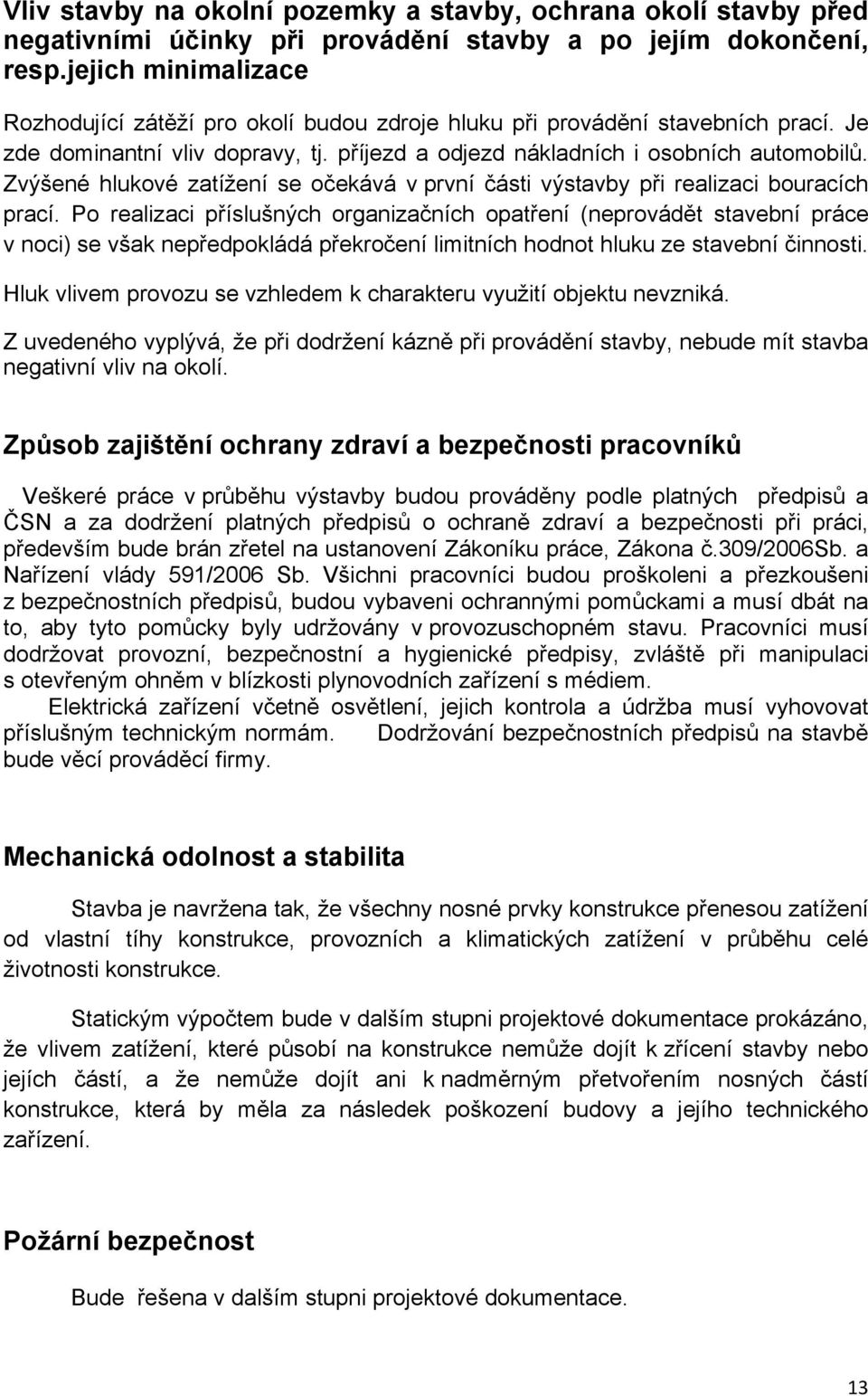 Zvýšené hlukové zatížení se očekává v první části výstavby při realizaci bouracích prací.