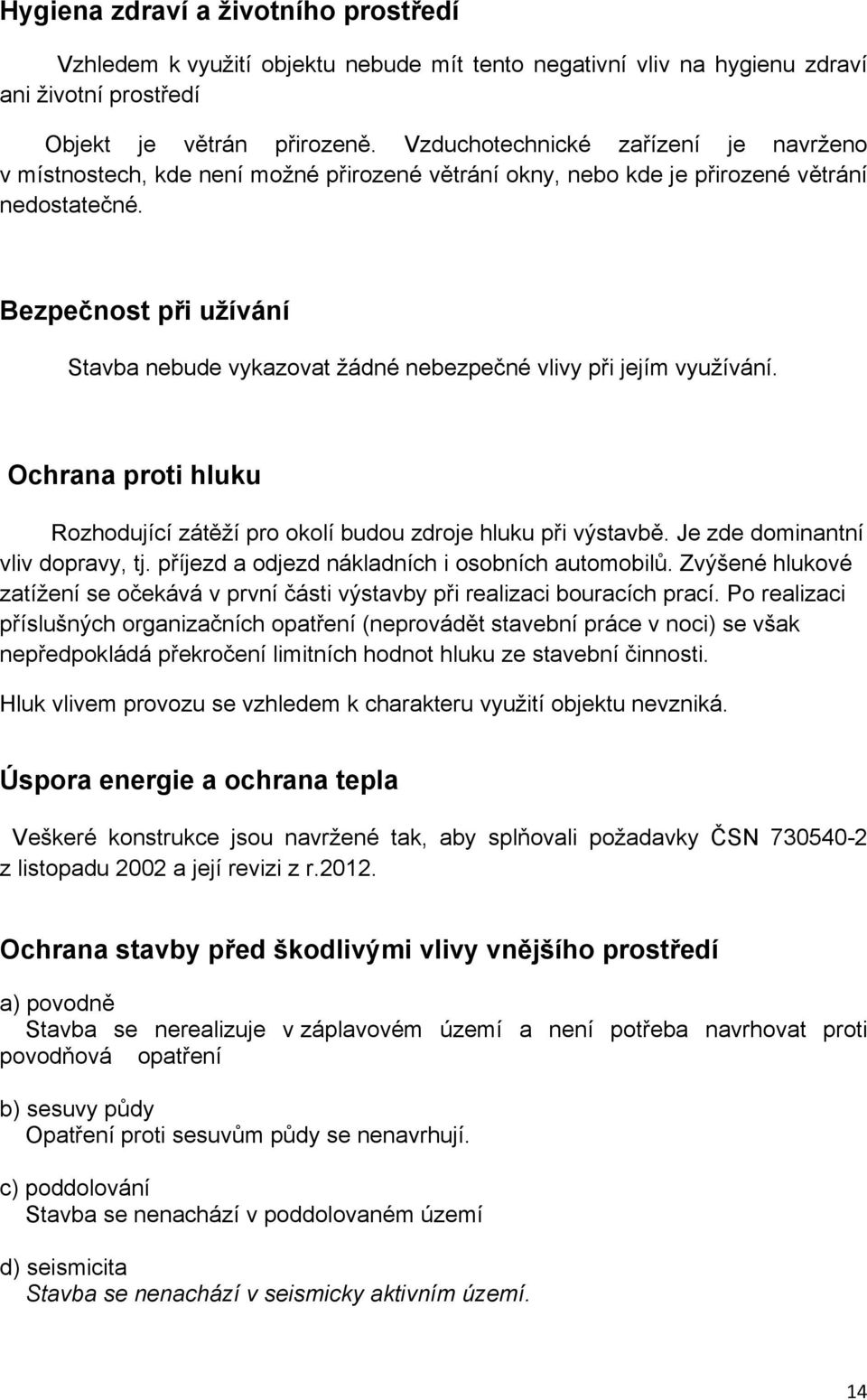 Bezpečnost při užívání Stavba nebude vykazovat žádné nebezpečné vlivy při jejím využívání. Ochrana proti hluku Rozhodující zátěží pro okolí budou zdroje hluku při výstavbě.