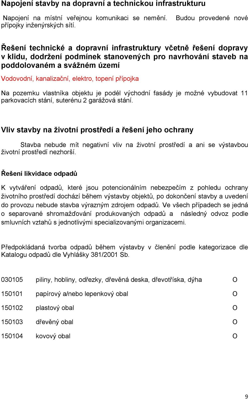 přípojka Na pozemku vlastníka objektu je podél východní fasády je možné vybudovat 11 parkovacích stání, suterénu 2 garážová stání.