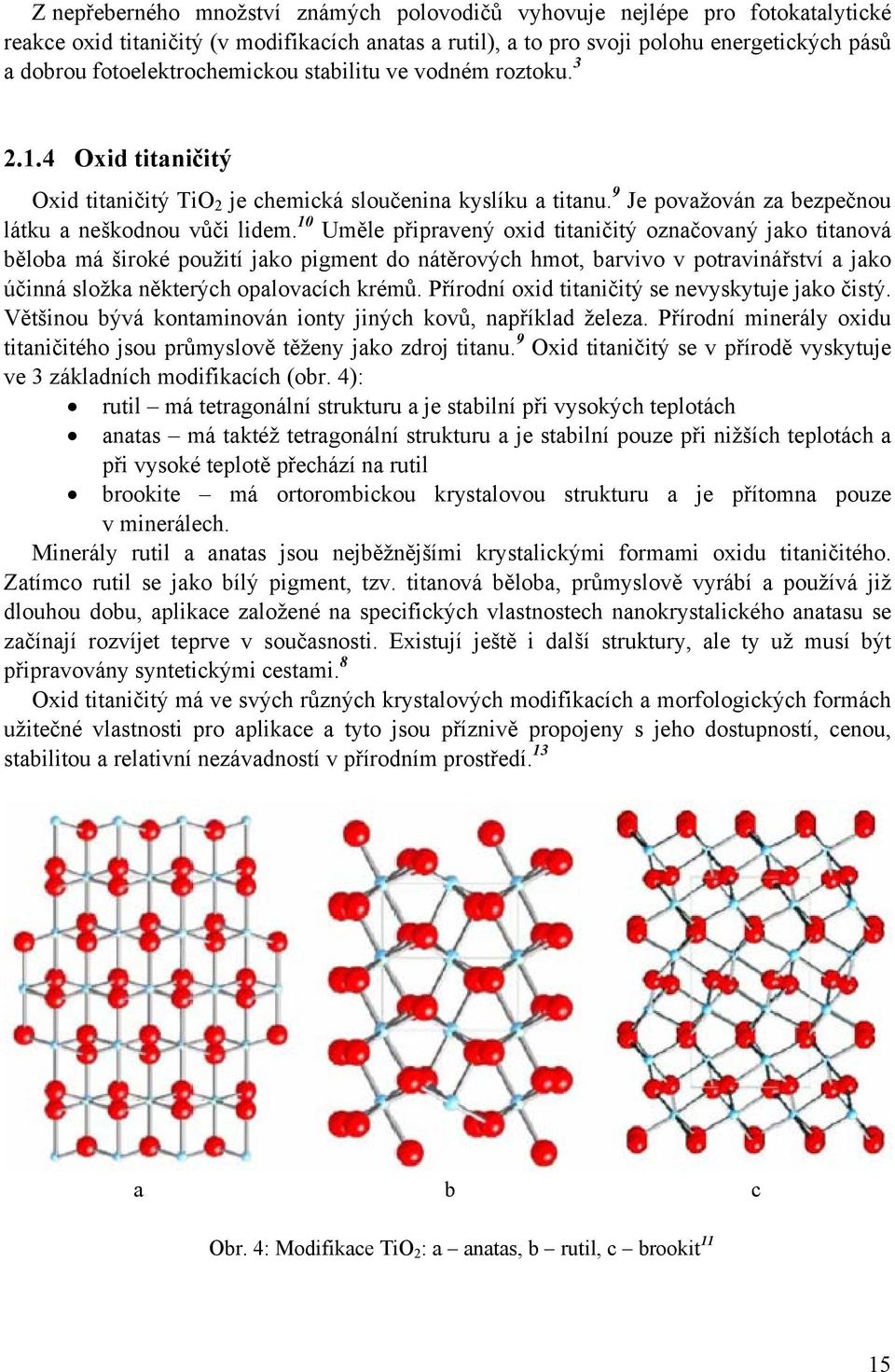 10 Uměle připravený oxid titaničitý označovaný jako titanová běloba má široké použití jako pigment do nátěrových hmot, barvivo v potravinářství a jako účinná složka některých opalovacích krémů.