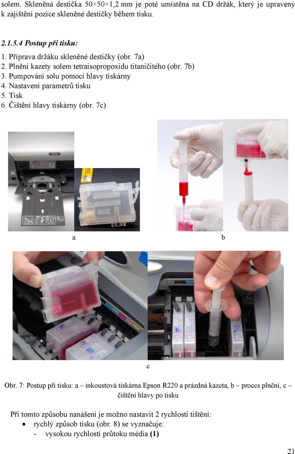 Nastavení parametrů tisku 5. Tisk 6. Čištění hlavy tiskárny (obr. 7c) a b c Obr.
