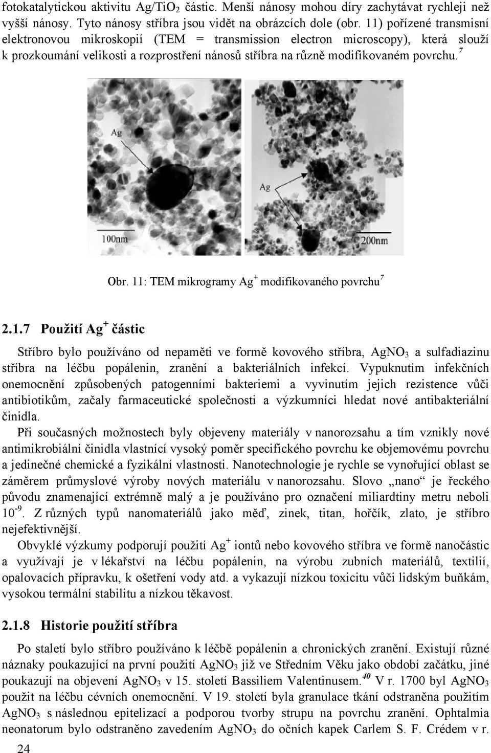 11: TEM mikrogramy Ag + modifikovaného povrchu 7 2.1.7 Použití Ag + částic Stříbro bylo používáno od nepaměti ve formě kovového stříbra, AgNO 3 a sulfadiazinu stříbra na léčbu popálenin, zranění a bakteriálních infekcí.