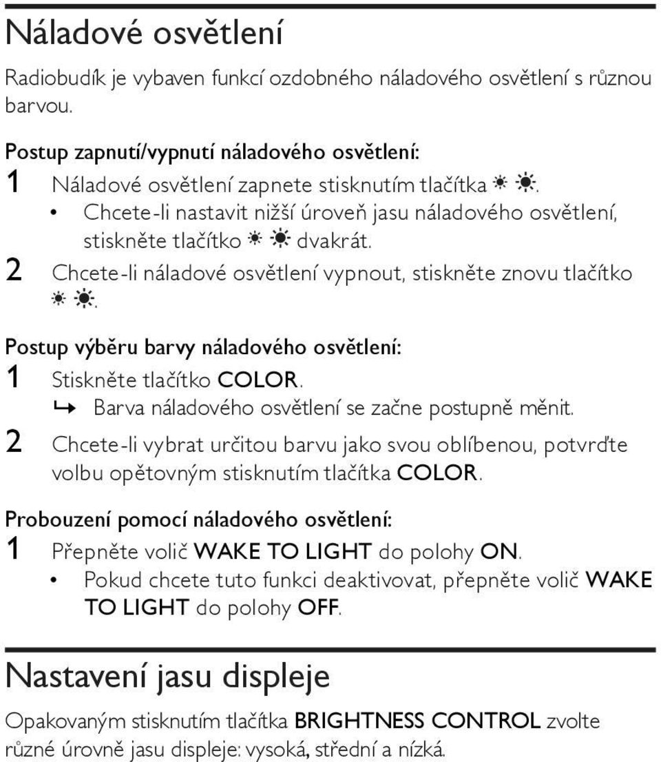 Postup výběru barvy náladového osvětlení: 1 Stiskněte tlačítko COLOR.»» Barva náladového osvětlení se začne postupně měnit.