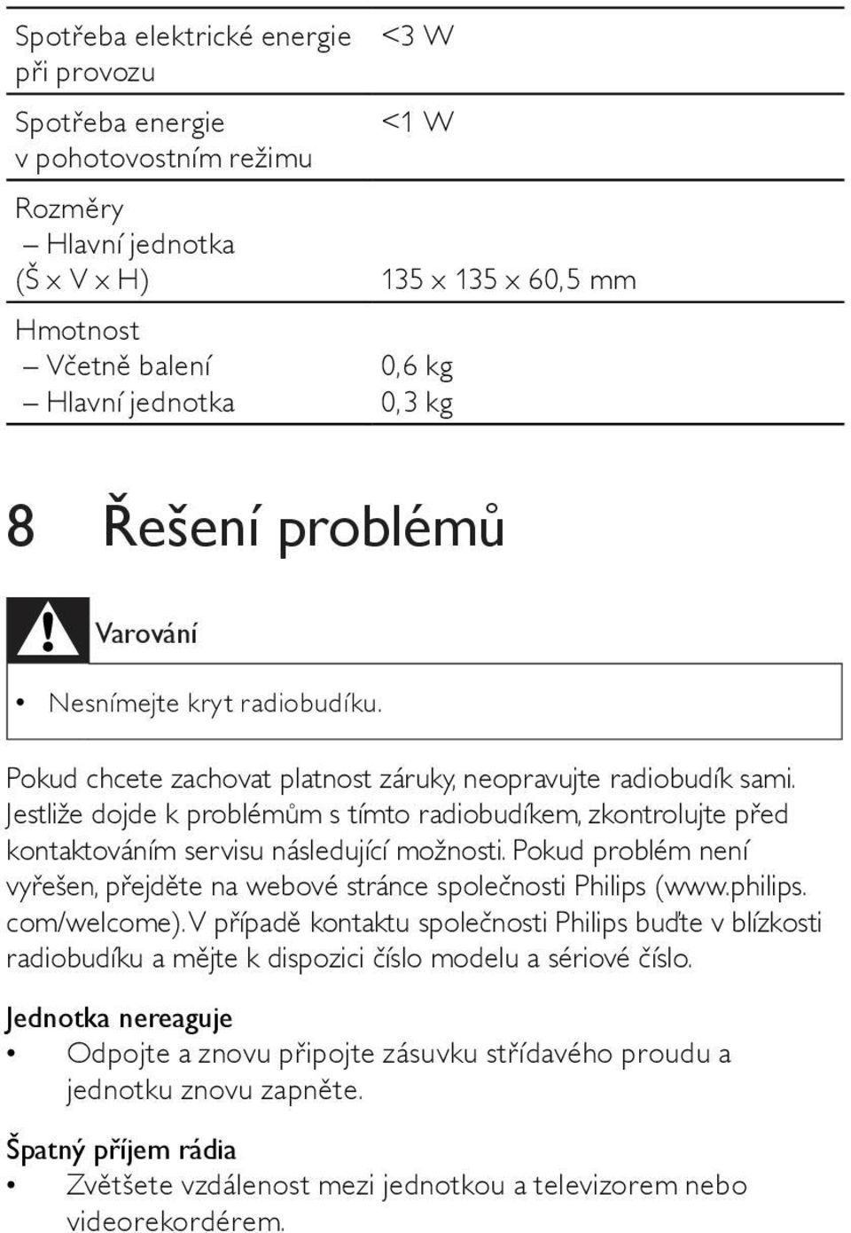 Jestliže dojde k problémům s tímto radiobudíkem, zkontrolujte před kontaktováním servisu následující možnosti. Pokud problém není vyřešen, přejděte na webové stránce společnosti Philips (www.philips.