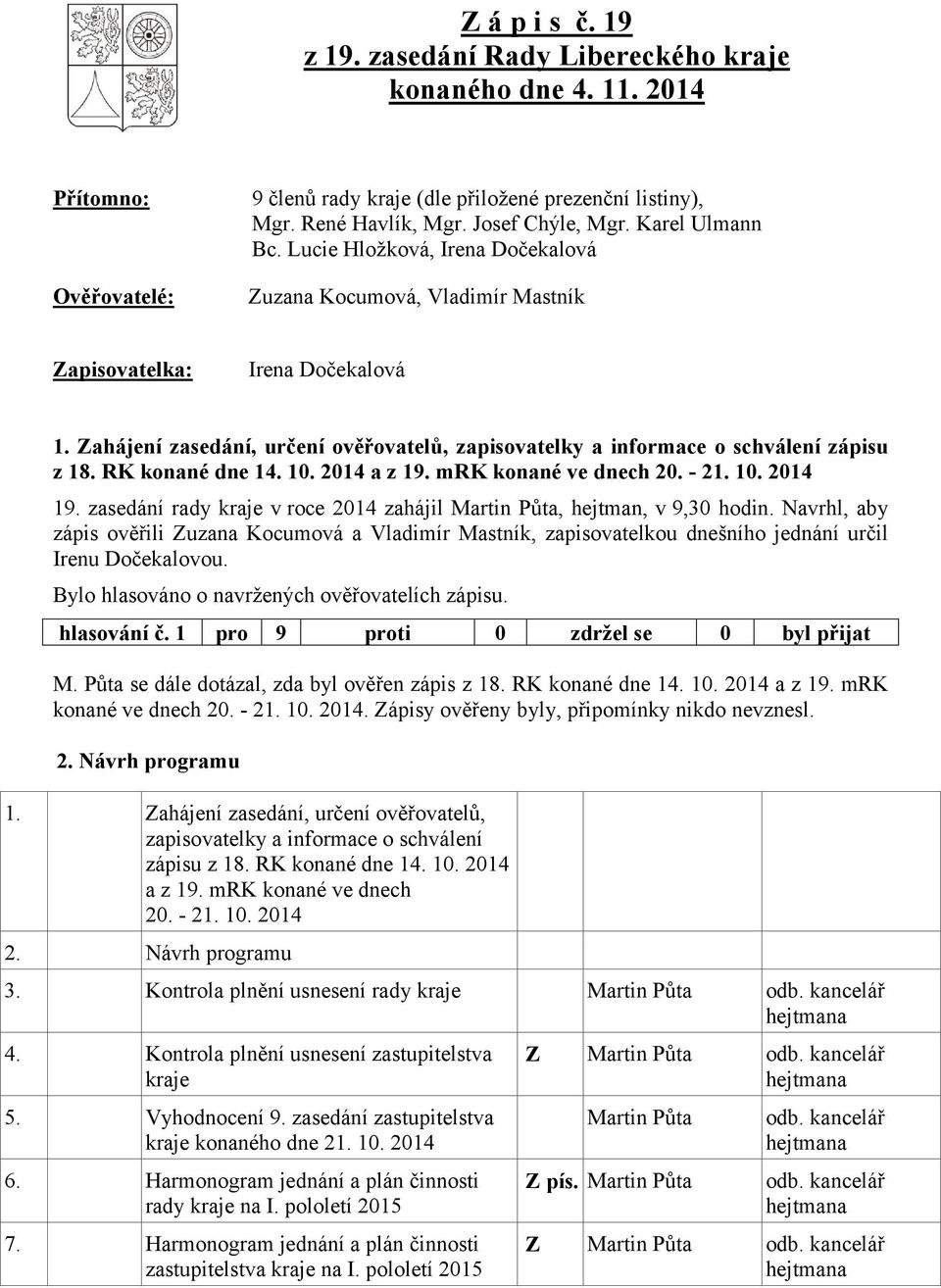 Zahájení zasedání, určení ověřovatelů, zapisovatelky a informace o schválení zápisu z 18. RK konané dne 14. 10. 2014 a z 19. mrk konané ve dnech 20. - 21. 10. 2014 19.