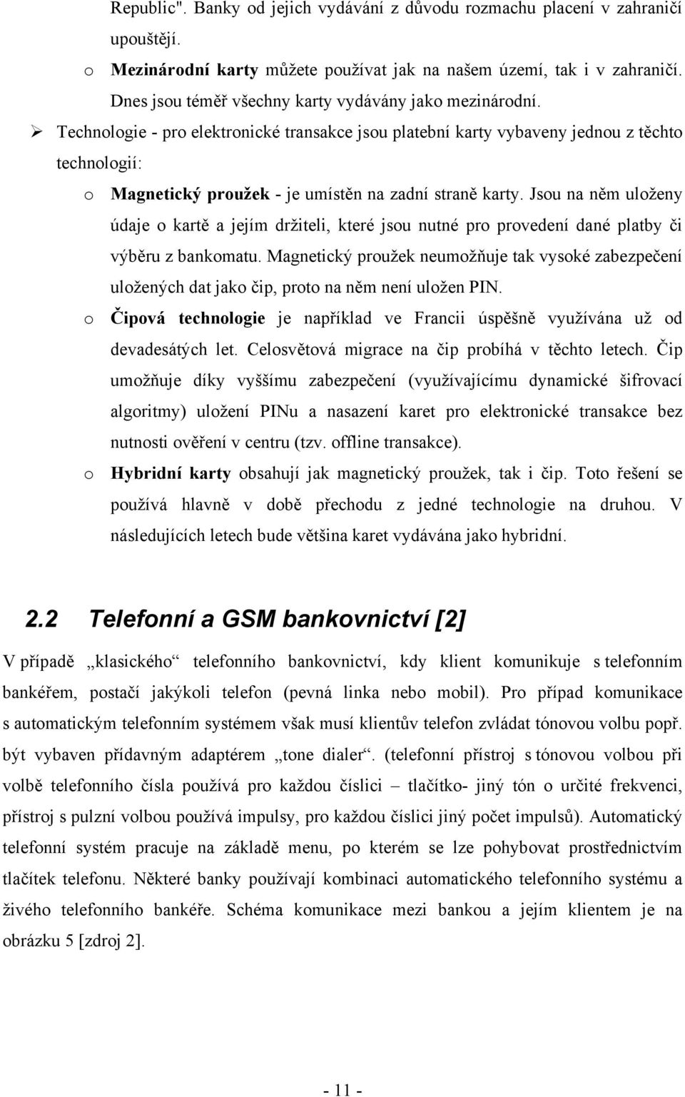 Technologie - pro elektronické transakce jsou platební karty vybaveny jednou z těchto technologií: o Magnetický proužek - je umístěn na zadní straně karty.