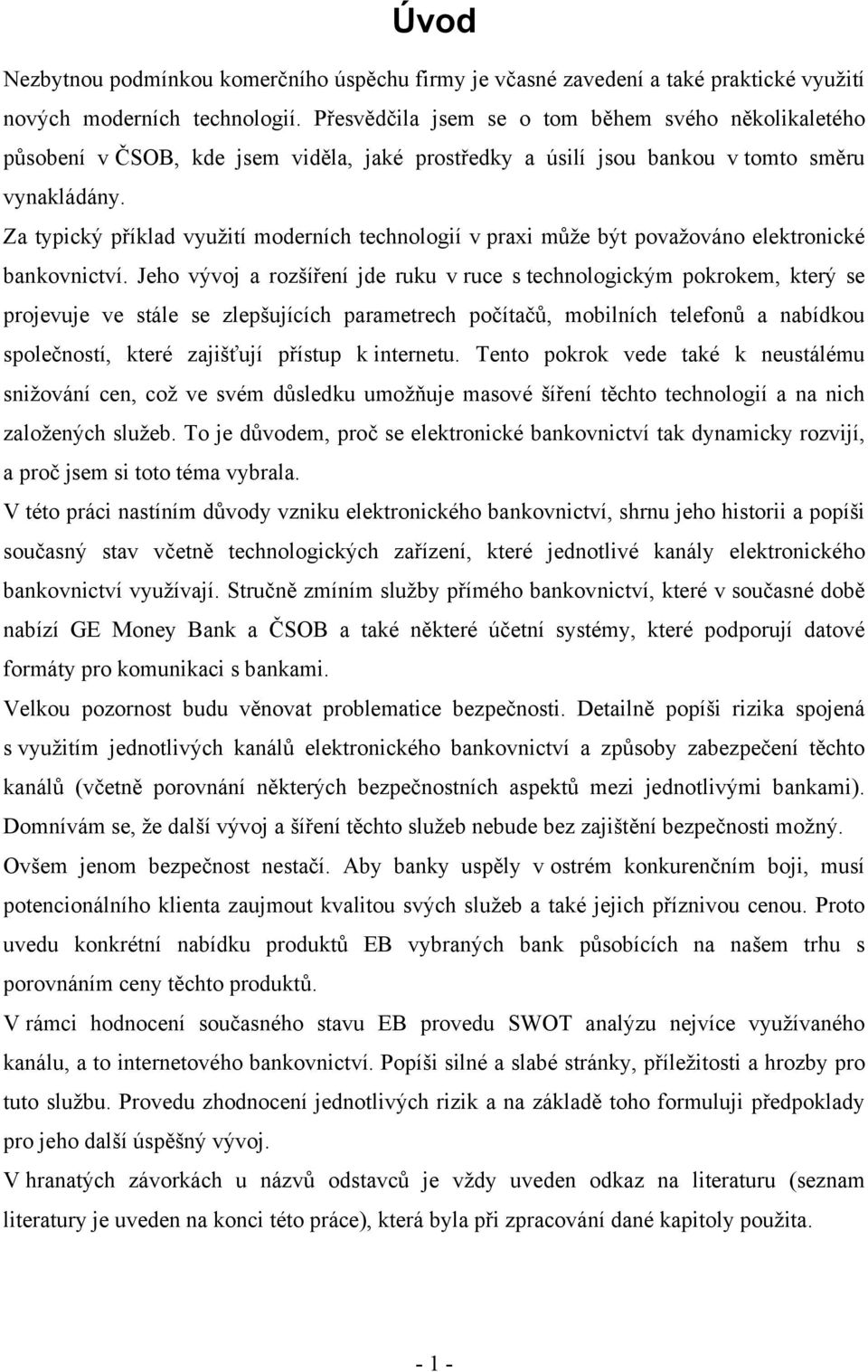 Za typický příklad využití moderních technologií v praxi může být považováno elektronické bankovnictví.