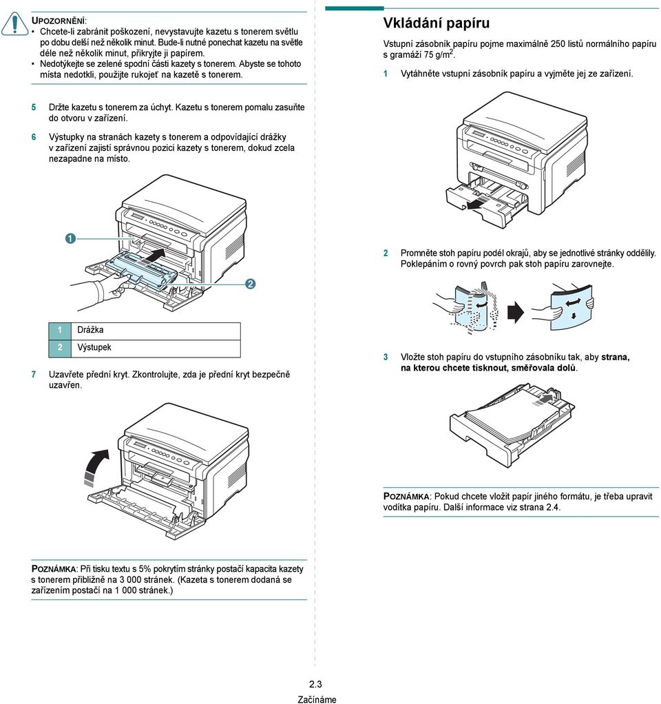 Vkládání papíru Vstupní zásobník papíru pojme maximálně 250 listů normálního papíru sgramáží 75 g/m 2. 1 Vytáhněte vstupní zásobník papíru a vyjměte jej ze zařízení. 5 Držte kazetu s tonerem za úchyt.