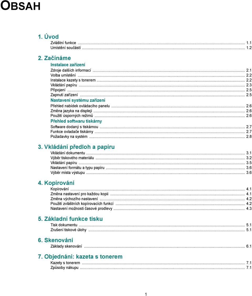 .. 2.7 Funkce ovladače tiskárny... 2.7 Požadavky na systém... 2.8 3. Vkládání předloh a papíru Vkládání dokumentu... 3.1 Výběr tiskového materiálu... 3.2 Vkládání papíru... 3.5 Nastavení formátu a typu papíru.