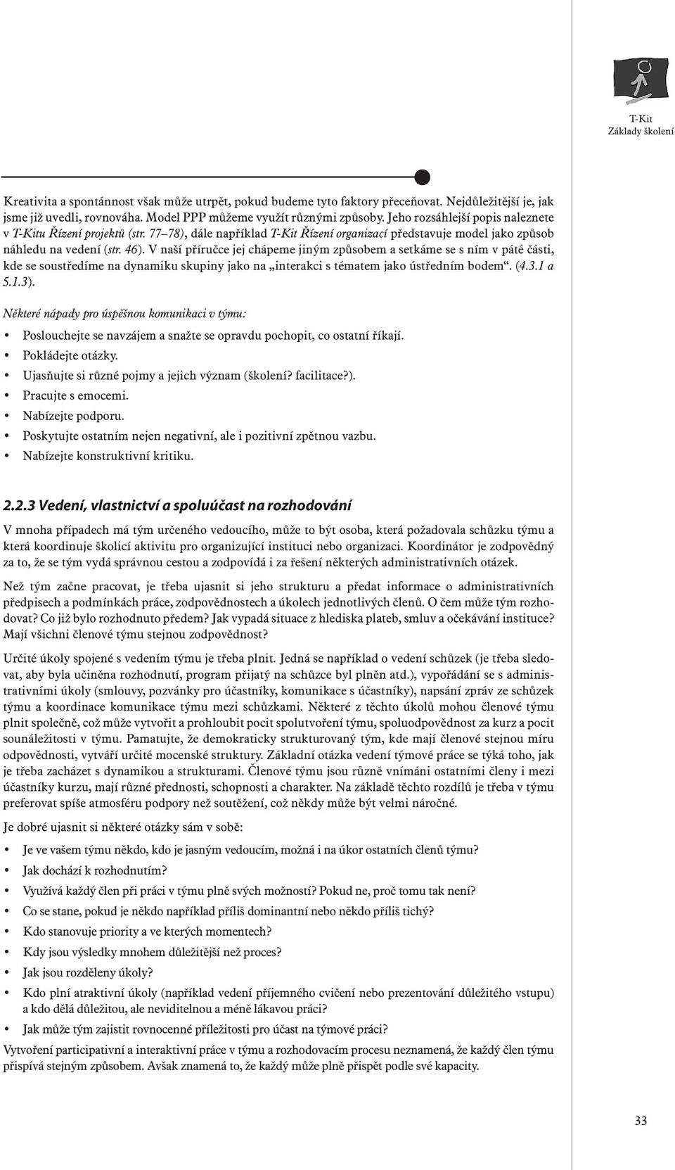 V naší příručce jej chápeme jiným způsobem a setkáme se s ním v páté části, kde se soustředíme na dynamiku skupiny jako na interakci s tématem jako ústředním bodem. (4.3.1 a 5.1.3).