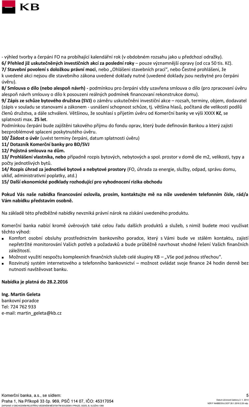 7/ Stavební povolení s doložkou právní moci, nebo Ohlášeni stavebních prací, nebo Čestné prohlášeni, že k uvedené akci nejsou dle stavebního zákona uvedené doklady nutné (uvedené doklady jsou