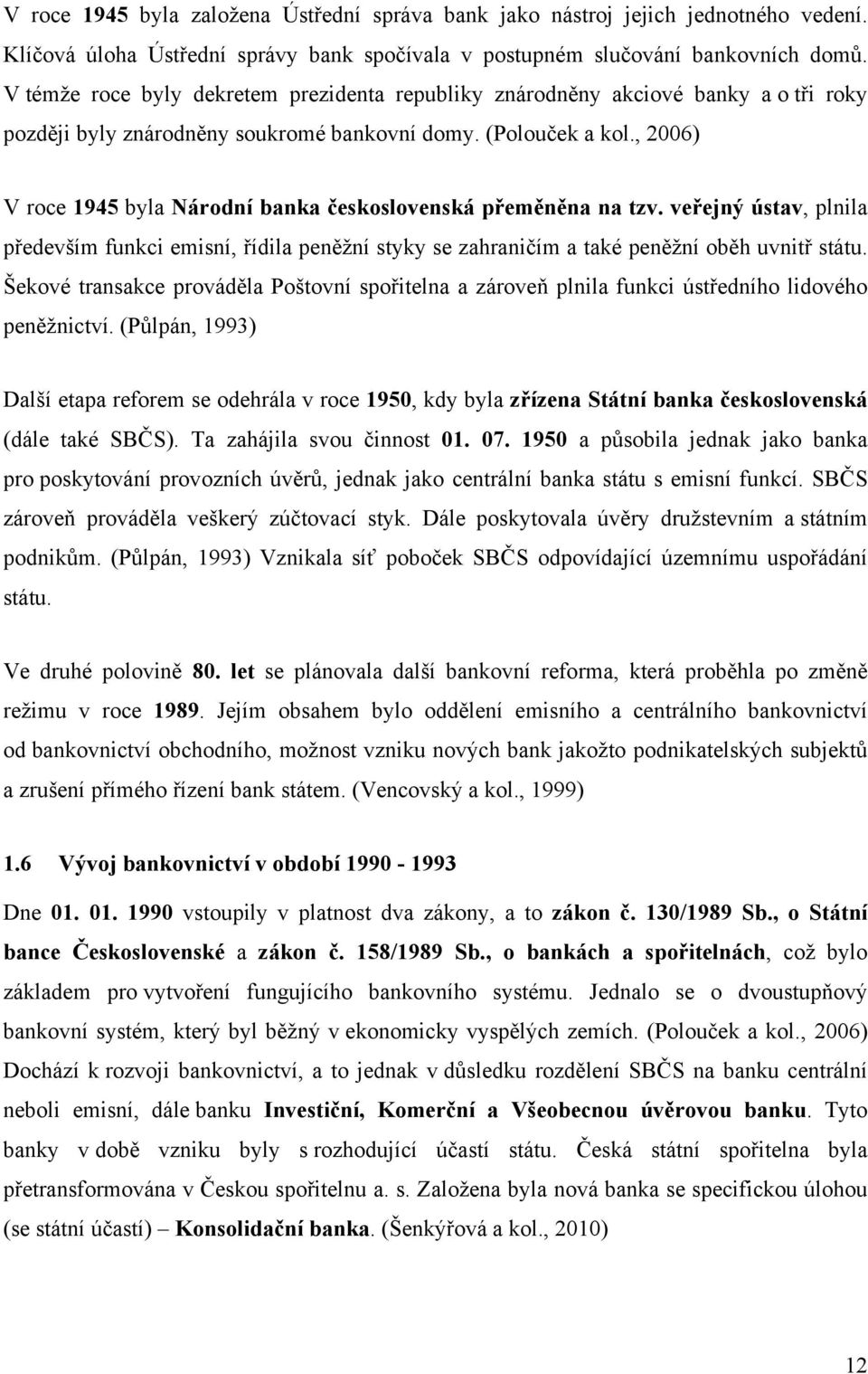 , 2006) V roce 1945 byla Národní banka československá přeměněna na tzv. veřejný ústav, plnila především funkci emisní, řídila peněžní styky se zahraničím a také peněžní oběh uvnitř státu.