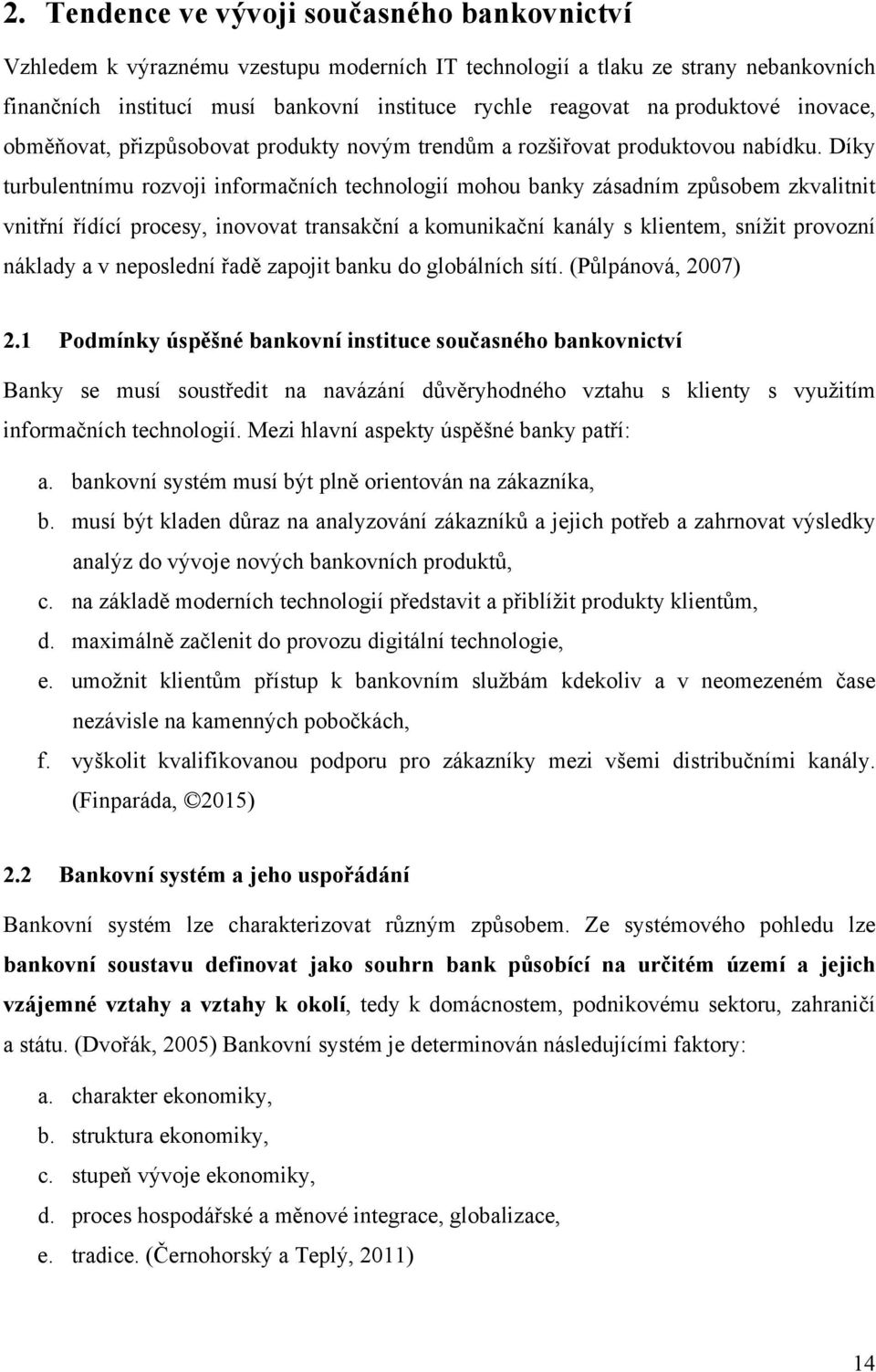 Díky turbulentnímu rozvoji informačních technologií mohou banky zásadním způsobem zkvalitnit vnitřní řídící procesy, inovovat transakční a komunikační kanály s klientem, snížit provozní náklady a v