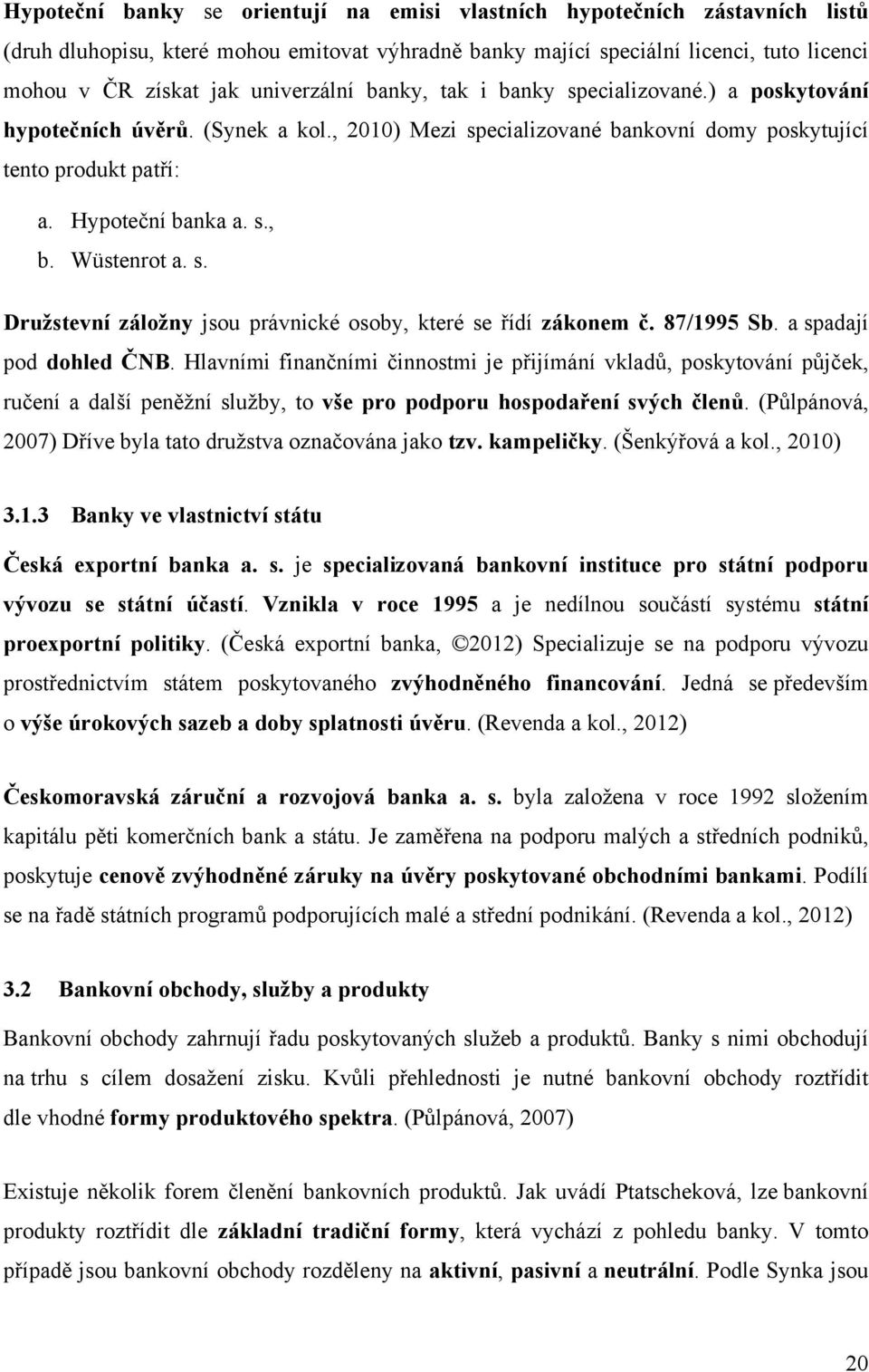 Wüstenrot a. s. Družstevní záložny jsou právnické osoby, které se řídí zákonem č. 87/1995 Sb. a spadají pod dohled ČNB.