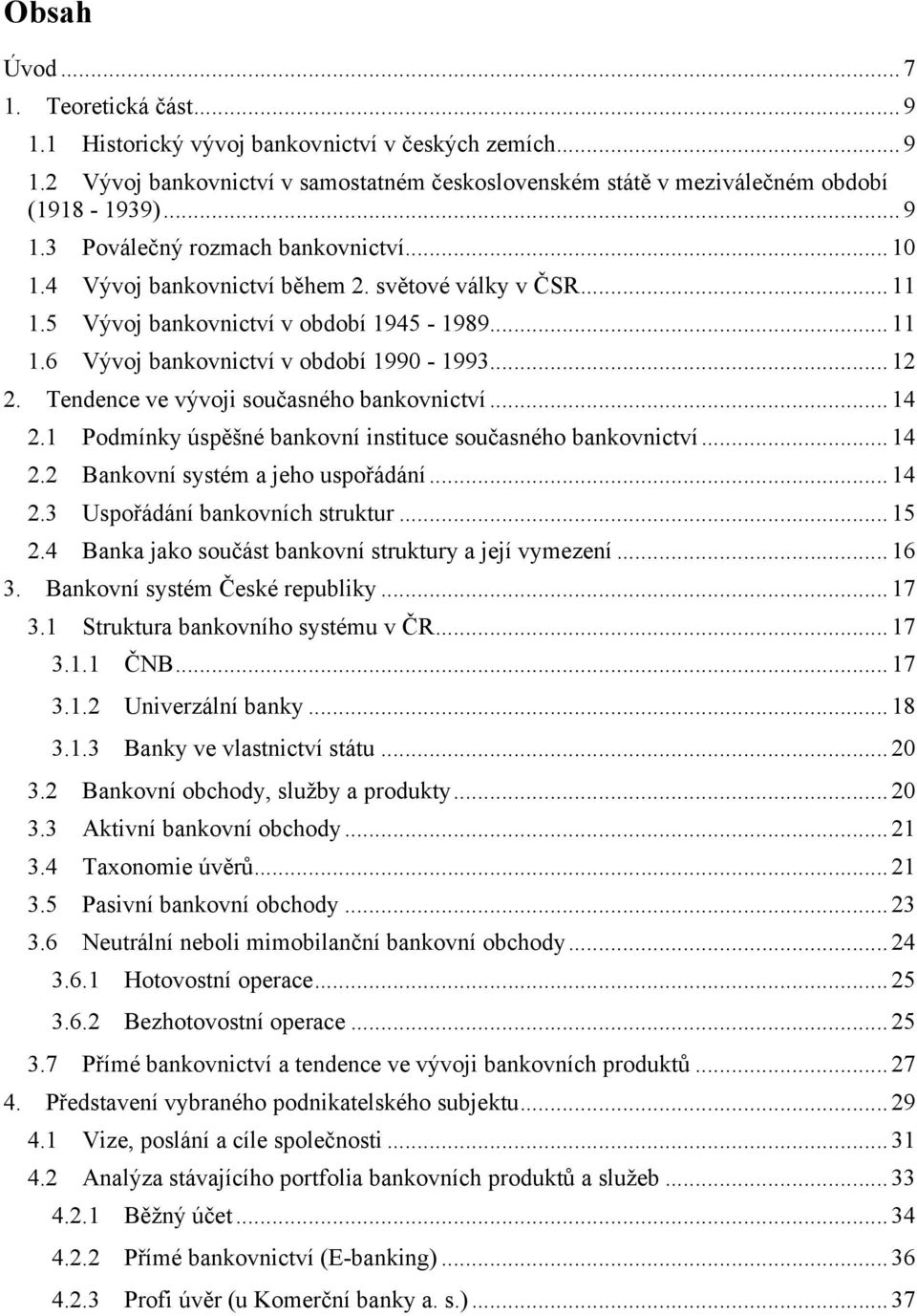 Tendence ve vývoji současného bankovnictví... 14 2.1 Podmínky úspěšné bankovní instituce současného bankovnictví... 14 2.2 Bankovní systém a jeho uspořádání... 14 2.3 Uspořádání bankovních struktur.