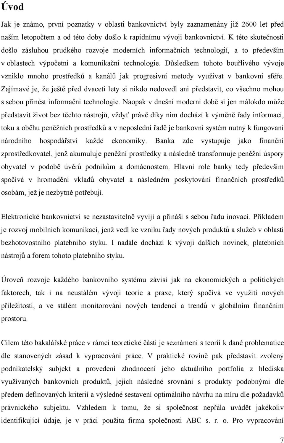 Důsledkem tohoto bouřlivého vývoje vzniklo mnoho prostředků a kanálů jak progresivní metody využívat v bankovní sféře.