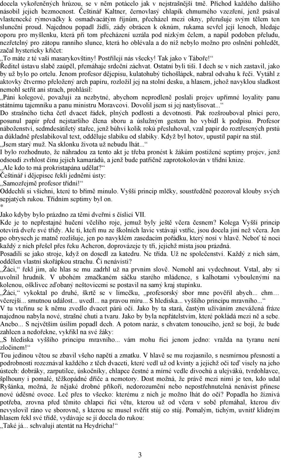 Najednou popadl židli, zády obrácen k oknům, rukama sevřel její lenoch, hledaje oporu pro myšlenku, která při tom přecházení uzrála pod nízkým čelem, a napůl podoben přeludu, nezřetelný pro zátopu