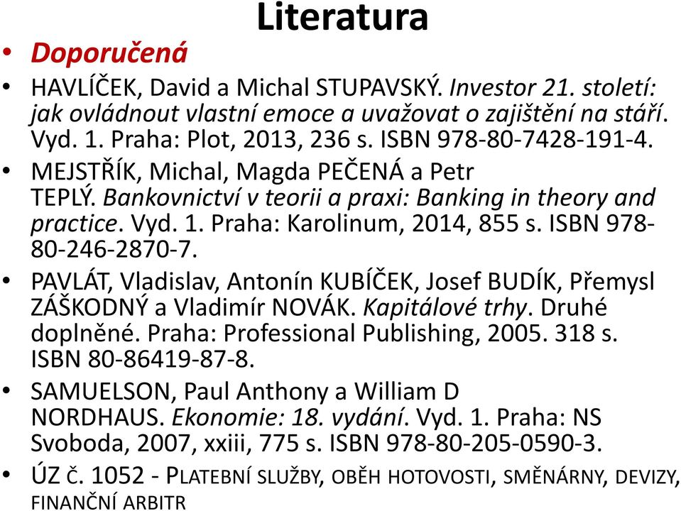 ISBN 978-80-246-2870-7. PAVLÁT, Vladislav, Antonín KUBÍČEK, Josef BUDÍK, Přemysl ZÁŠKODNÝ a Vladimír NOVÁK. Kapitálové trhy. Druhé doplněné. Praha: Professional Publishing, 2005. 318 s.