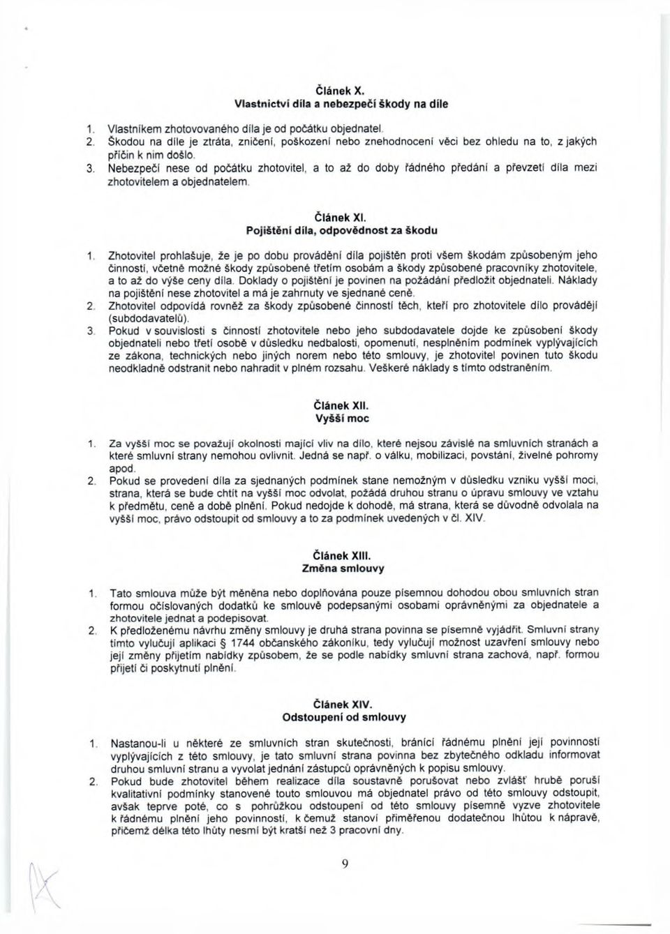 Nebezpečí nese od počátku zhotovitel, a to až do doby řádného předáni a převzetí díla mezi zhotovitelem a objednatelem. Článek XI. P ojištění díla, odpovědnost za škodu 1.