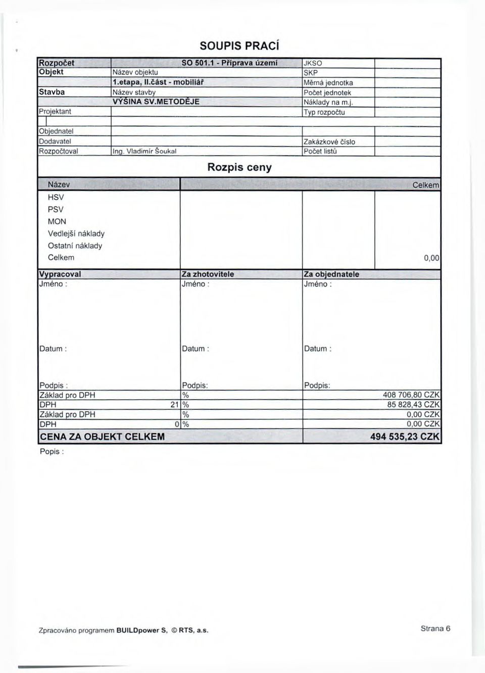 Projektant ^ Typ rozpočtu Obiednatel Dodavatel Zakázkové číslo Rozpočtoval Inq, Vladimír Šoukal Počet listů R o zpis ceny Název Celkem HSV PSV MON Vedlejší náklady Ostatní náklady