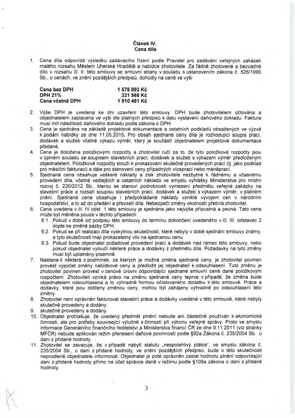 , o cenách, ve znění pozdějších předpisů, dohodly na ceně ve výši Cena bez DPH DPH 21% Cena včetně DPH 1 578 893 Kč 331 568 Kč 1 910 461 Kč 2. Výše DPH Je uvedena ke dni uzavření této sm louvy.