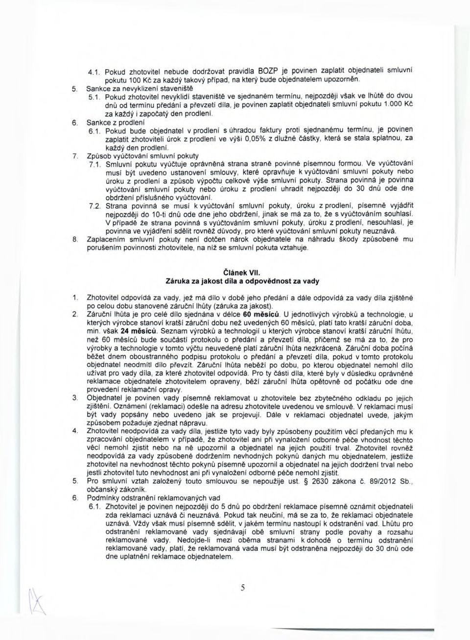 Pokud zhotovitel nevyklidí staveniště ve sjednaném term ínu, nejpozději však ve lhůtě do dvou dnů od term ínu předání a převzetí díla, je povinen zaplatit objednateli sm luvní pokutu 1.