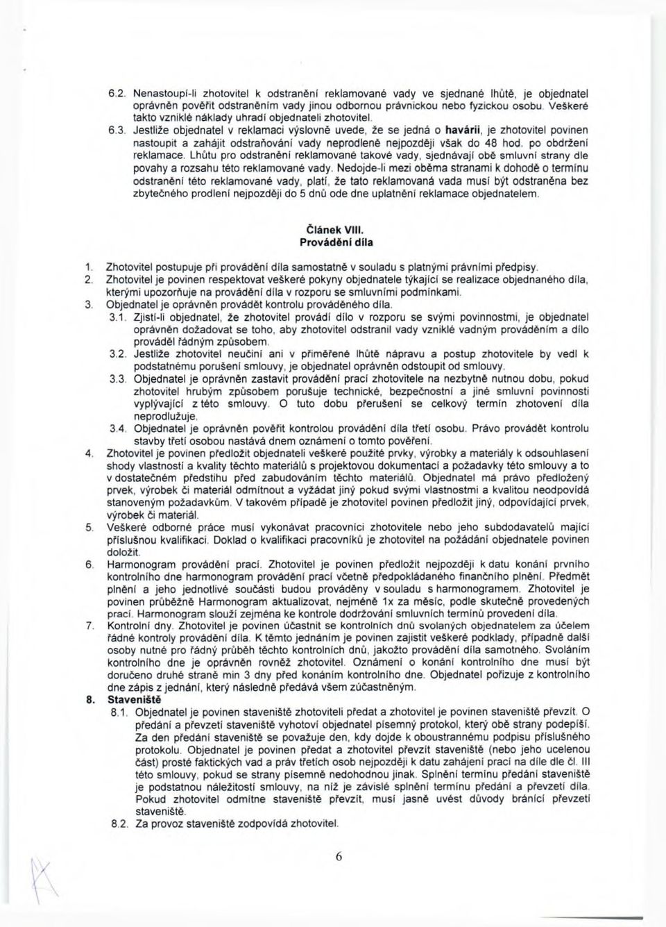 Jestliže objednatel v reklam aci výslovně uvede, že se jedná o havárii, je zhotoviteí povinen nastoupit a zahájit odstraňováni vady neprodleně nejpozdéji však do 48 hod. po obdrženi reklamace.