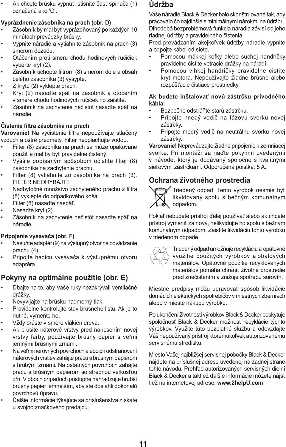 Zásobník uchopte fi ltrom (8) smerom dole a obsah celého zásobníka (3) vysypte. Z krytu (2) vyklepte prach. Kryt (2) nasaďte späť na zásobník a otočením v smere chodu hodinových ručiček ho zaistite.