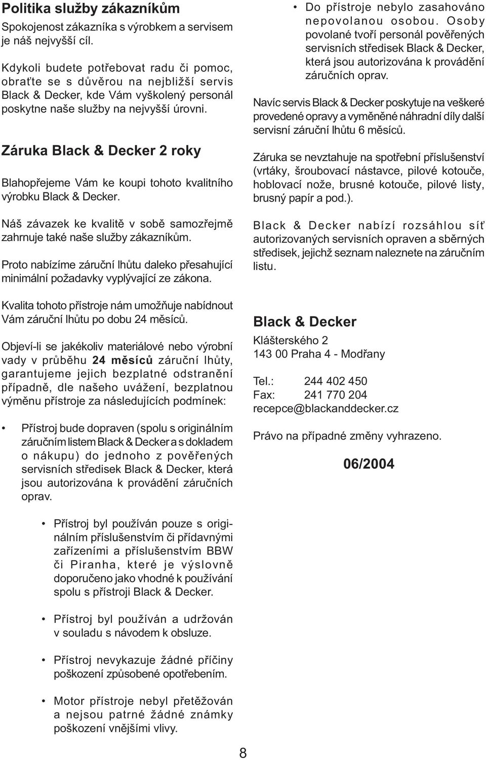 Záruka Black & Decker 2 roky Blahopřejeme Vám ke koupi tohoto kvalitního výrobku Black & Decker. Náš závazek ke kvalitě v sobě samozřejmě zahrnuje také naše služby zákazníkům.