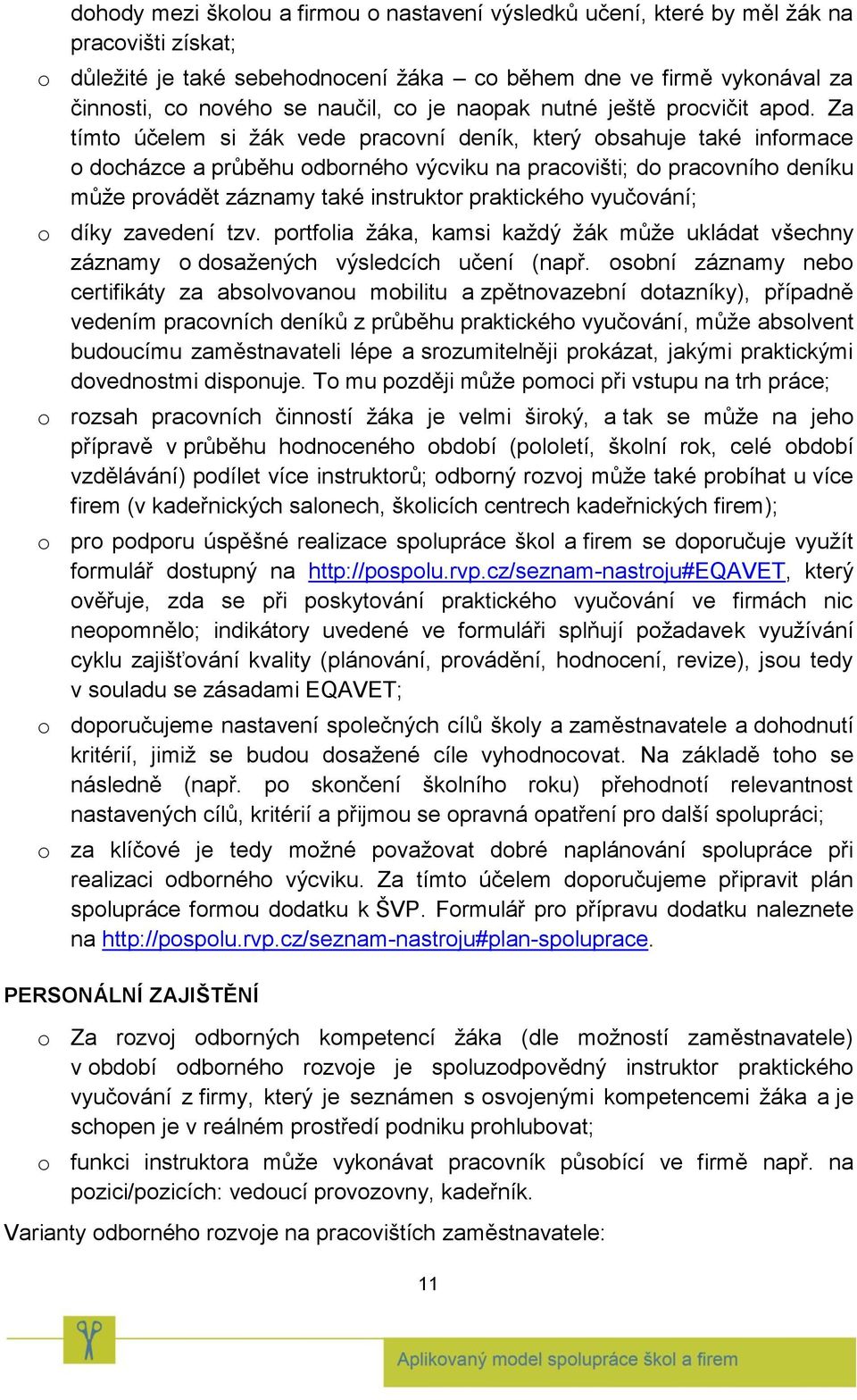 Za tímto účelem si žák vede pracovní deník, který obsahuje také informace o docházce a průběhu odborného výcviku na pracovišti; do pracovního deníku může provádět záznamy také instruktor praktického