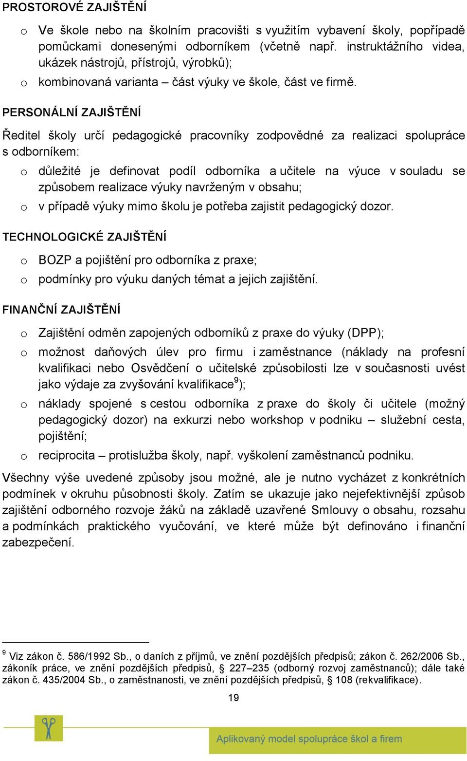 PERSONÁLNÍ ZAJIŠTĚNÍ Ředitel školy určí pedagogické pracovníky zodpovědné za realizaci spolupráce s odborníkem: o důležité je definovat podíl odborníka a učitele na výuce v souladu se způsobem