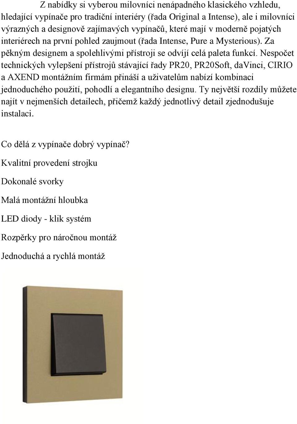 Nespočet technických vylepšení přístrojů stávající řady PR20, PR20Soft, davinci, CIRIO a AXEND montážním firmám přináší a uživatelům nabízí kombinaci jednoduchého použití, pohodlí a elegantního