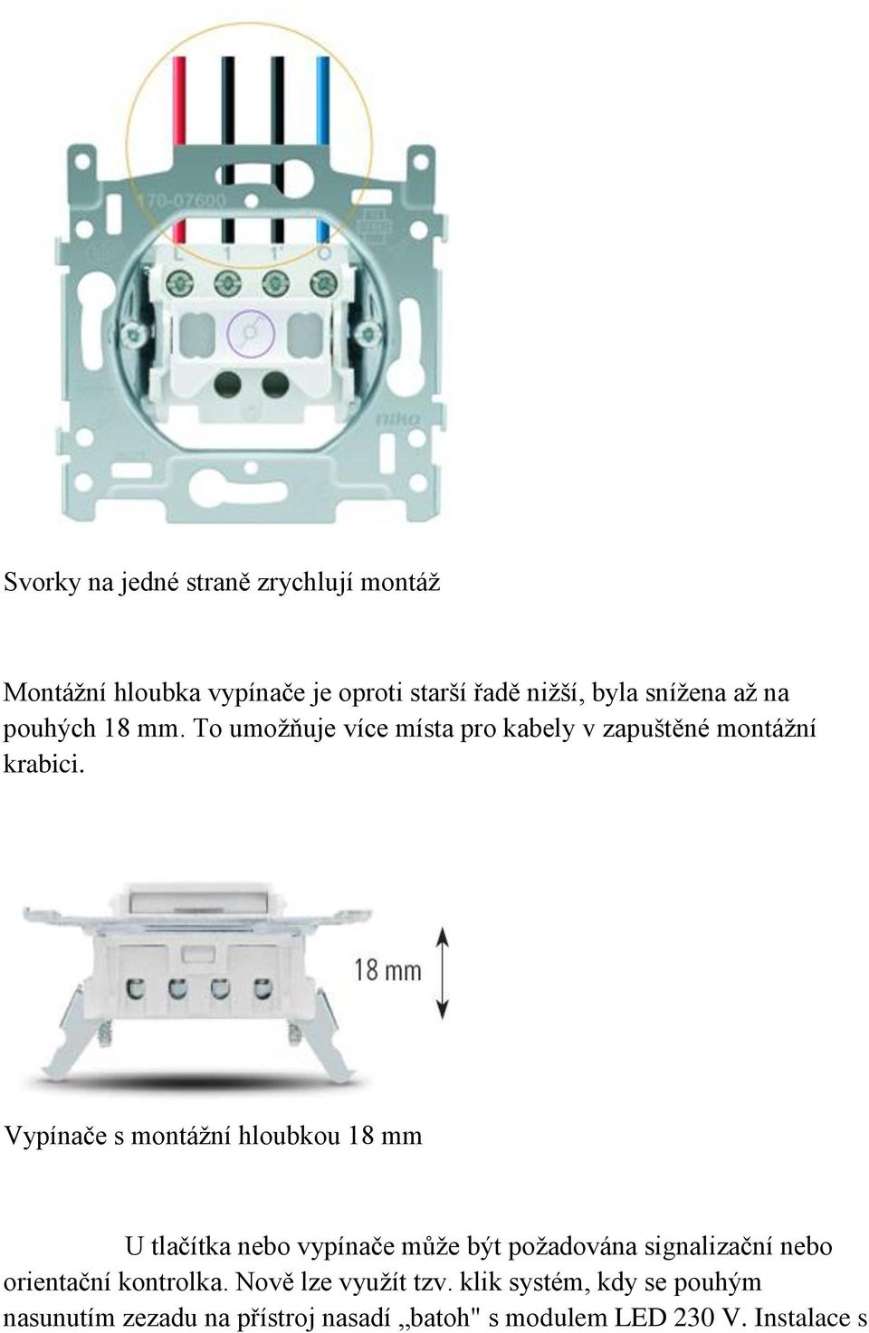 Vypínače s montážní hloubkou 18 mm U tlačítka nebo vypínače může být požadována signalizační nebo orientační