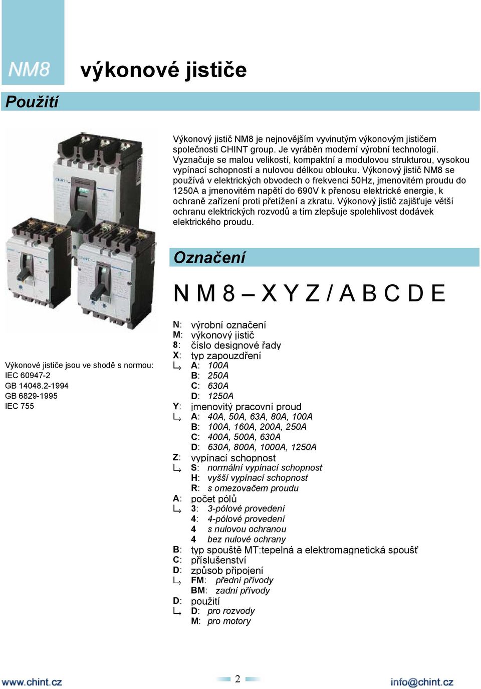Výkonový jistič NM8 se používá v elektrických obvodech o frekvenci 50Hz, jmenovitém proudu do 1250A a jmenovitém napětí do 690V k přenosu elektrické energie, k ochraně zařízení proti přetížení a