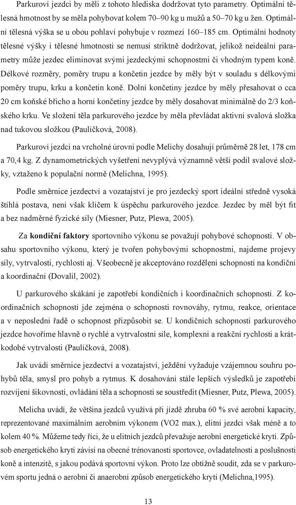 Optimální hodnoty tělesné výšky i tělesné hmotnosti se nemusí striktně dodržovat, jelikož neideální parametry může jezdec eliminovat svými jezdeckými schopnostmi či vhodným typem koně.