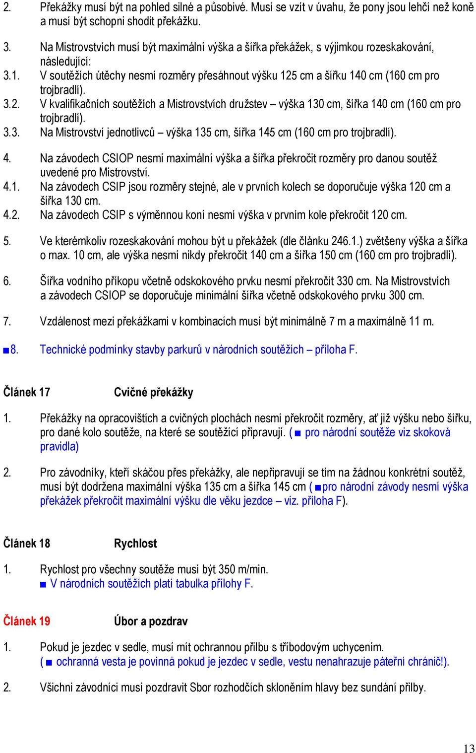 3.2. V kvalifikačních soutěžích a Mistrovstvích družstev výška 130 cm, šířka 140 cm (160 cm pro trojbradlí). 3.3. Na Mistrovství jednotlivců výška 135 cm, šířka 145 cm (160 cm pro trojbradlí). 4.