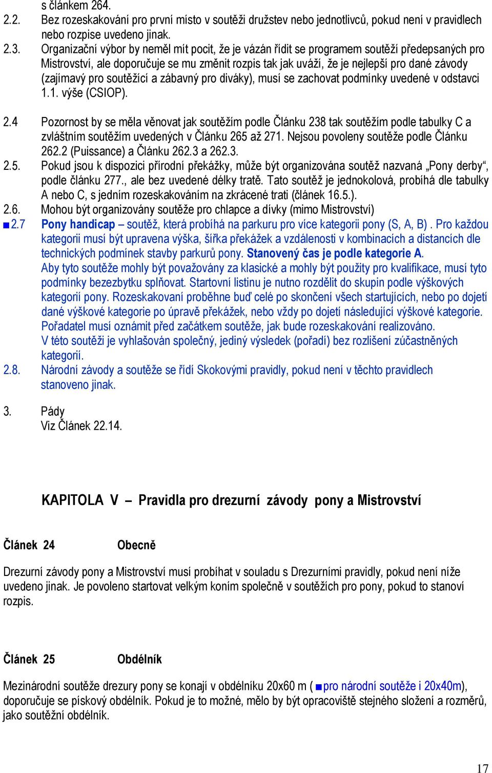 pro soutěžící a zábavný pro diváky), musí se zachovat podmínky uvedené v odstavci 1.1. výše (CSIOP). 2.