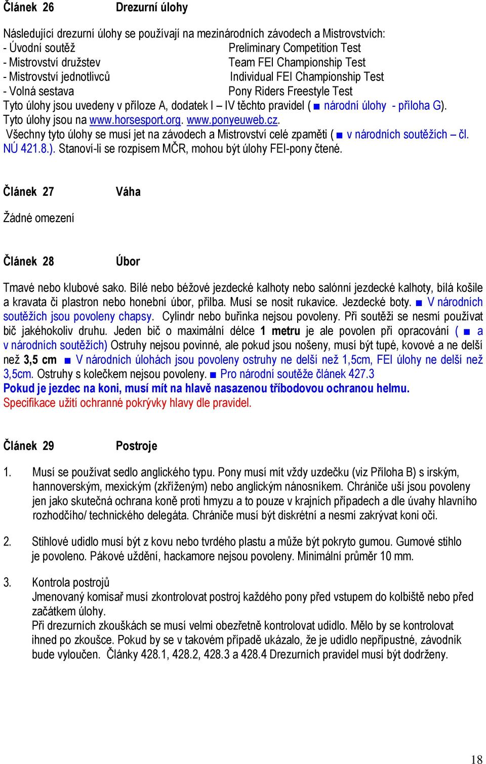 G). Tyto úlohy jsou na www.horsesport.org. www.ponyeuweb.cz. Všechny tyto úlohy se musí jet na závodech a Mistrovství celé zpaměti ( v národních soutěžích čl. NÚ 421.8.). Stanoví-li se rozpisem MČR, mohou být úlohy FEI-pony čtené.