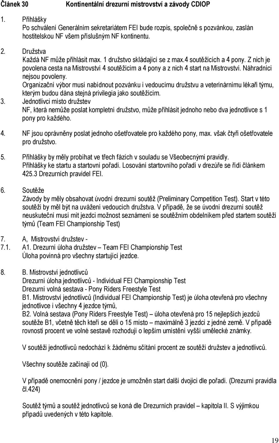 1 družstvo skládající se z max.4 soutěžících a 4 pony. Z nich je povolena cesta na Mistrovství 4 soutěžícím a 4 pony a z nich 4 start na Mistrovství. Náhradníci nejsou povoleny.