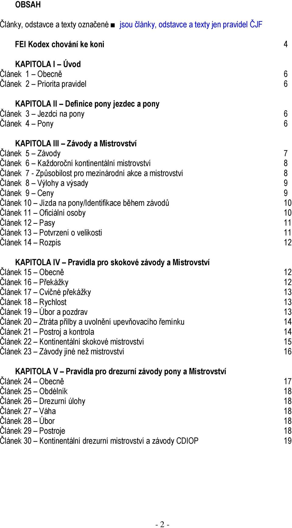 akce a mistrovství 8 Článek 8 Výlohy a výsady 9 Článek 9 Ceny 9 Článek Jízda na pony/identifikace během závodů Článek 11 Oficiální osoby Článek 12 Pasy 11 Článek 13 Potvrzení o velikosti 11 Článek 14