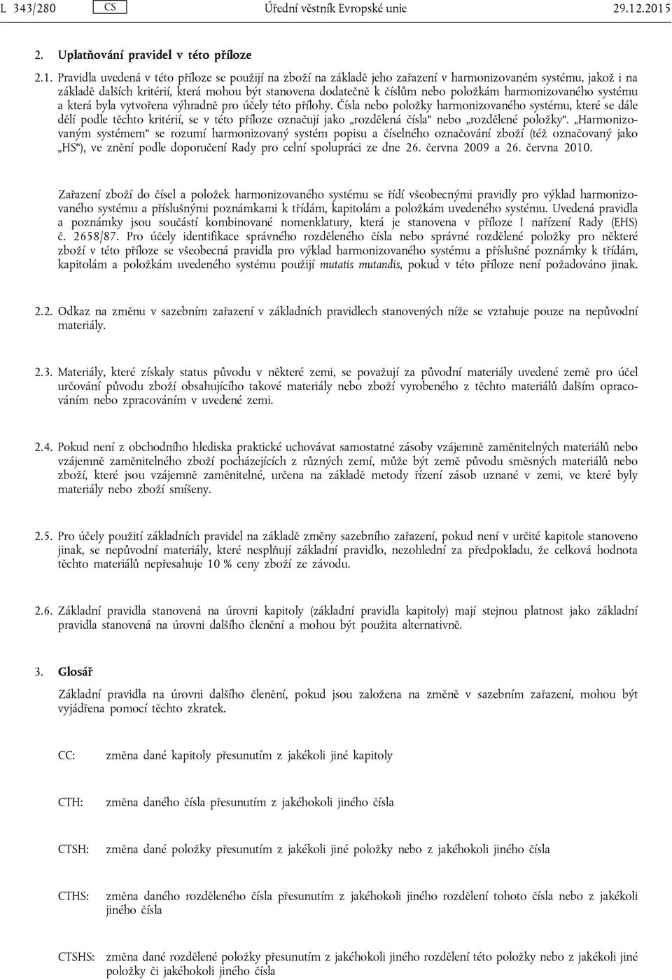 mohou být stanovena dodatečně k číslům položkám harmonizovaného systému a která byla vytvořena výhradně pro účely této přílohy.