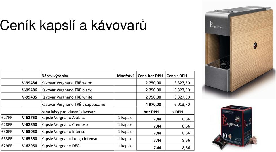 pro vlastní kávovar Kapsle Vergnano Arabica bez DPH s DPH 628FR V-62850 Kapsle Vergnano Cremoso 1 kapsle 7,44 8,56 630FR V-63050 Kapsle Vergnano Intenso