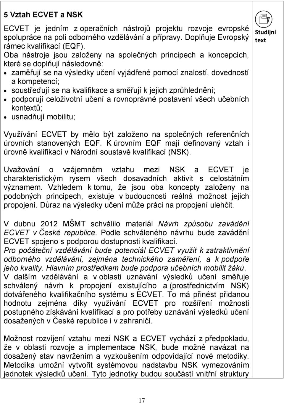 kvalifikace a směřují k jejich zprůhlednění; podporují celoživotní učení a rovnoprávné postavení všech učebních kontextů; usnadňují mobilitu; Studijní text Využívání ECVET by mělo být založeno na